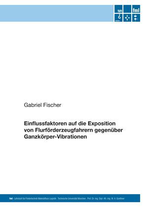 Einflussfaktoren auf die Exposition von Flurförderzeugfahrern gegenüber Ganzkörper-Vibrationen von Fischer,  Gabriel