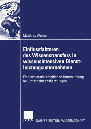 Einflussfaktoren des Wissenstransfers in wissensintensiven Dienstleistungsunternehmen von Werner,  Matthias