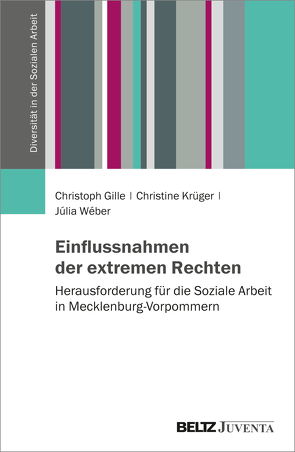 Einflussnahmen der extremen Rechten – Herausforderungen für die Soziale Arbeit in Mecklenburg-Vorpommern von Gille,  Christoph, Krüger,  Christine, Weber,  Julia