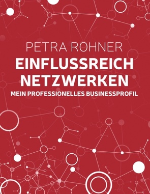 Einflussreich netzwerken – Mein professionelles Businessprofil von Rohner,  Petra