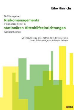 Einführung eines Risikomanagements (Riskmanagements) in stationären Altenhilfeeinrichtungen (Seniorenheimen) von Hinrichs,  Eibe