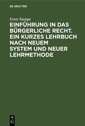 Einführung in das bürgerliche Recht. Ein kurzes Lehrbuch nach neuem System und neuer Lehrmethode von Stampe,  Ernst