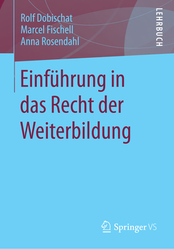 Einführung in das Recht der Weiterbildung von Dobischat,  Rolf, Fischell,  Marcel, Rosendahl,  Anna