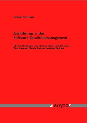 Einführung in das Software-Qualitätsmanagement. Mit Gastbeiträgen von Thomas Blum, Martin Pol, Tim Koomen, Ralf Kneuper und Andreas Spillner von Petrasch,  Roland