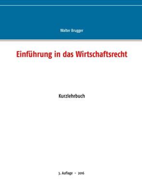 Einführung in das Wirtschaftsrecht von Brugger,  Walter