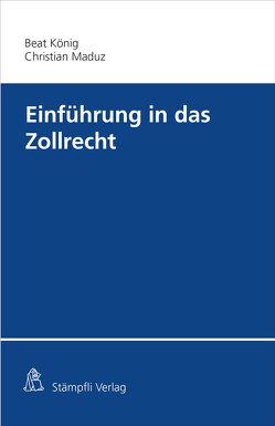 Einführung in das Zollrecht von König,  Beat, Maduz,  Christian