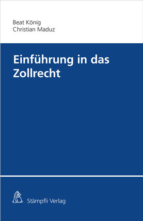 Einführung in das Zollrecht von König,  Beat, Maduz,  Christian