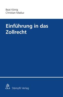 Einführung in das Zollrecht von König,  Beat, Maduz,  Christian Dominik