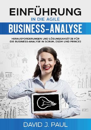 Einführung in die agile Business-Analyse von Paul,  David J.