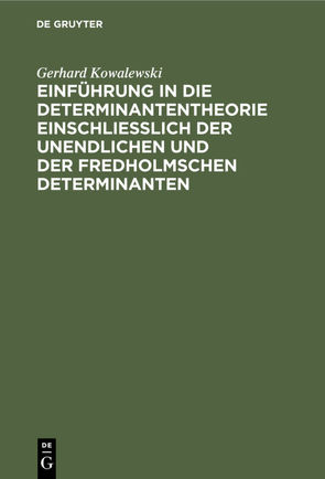 Einführung in die Determinantentheorie einschließlich der unendlichen und der Fredholmschen Determinanten von Kowalewski,  Gerhard