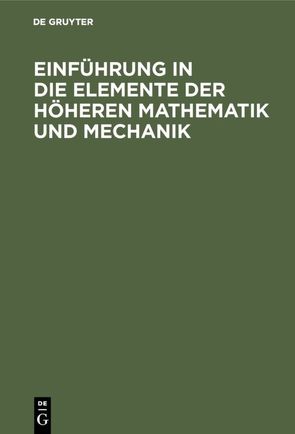 Einführung in die Elemente der höheren Mathematik und Mechanik von Lorenz,  Hans