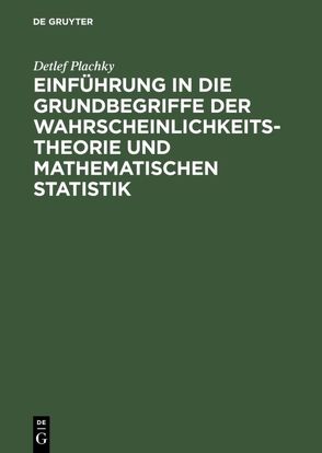 Einführung in die Grundbegriffe der Wahrscheinlichkeitstheorie und mathematischen Statistik von Plachky,  Detlef