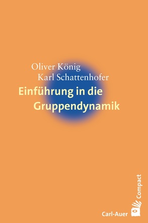 Einführung in die Gruppendynamik von Koenig,  Oliver, Schattenhofer,  Karl