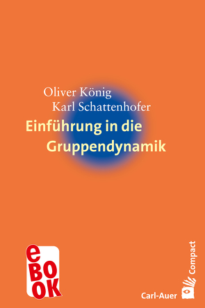 Einführung in die Gruppendynamik von Koenig,  Oliver, Schattenhofer,  Karl