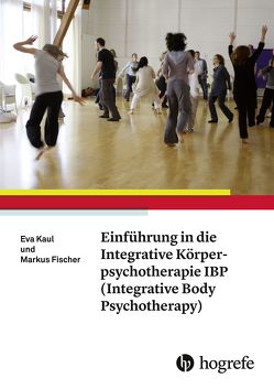 Einführung in die Integrative Körperpsychotherapie IBP(Integrative Body Psychotherapy) von Fischer,  Markus, Kaul,  Eva