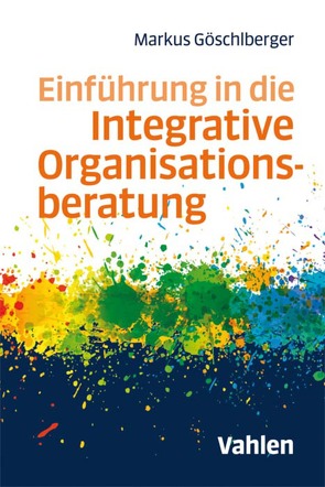 Einführung in die Integrative Organisationsberatung von Göschlberger,  Markus