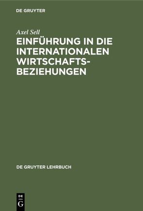 Einführung in die internationalen Wirtschaftsbeziehungen von Sell,  Axel