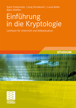 Einführung in die Kryptologie von Freiermuth,  Karin, Hromkovic,  Juraj, Keller,  Lucia, Steffen,  Björn