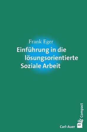 Einführung in die lösungsorientierte Soziale Arbeit von Eger,  Frank