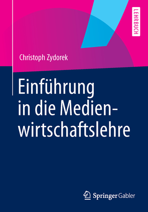 Einführung in die Medienwirtschaftslehre von Zydorek,  Christoph