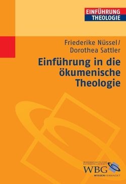 Einführung in die ökumenische Theologie von Nüssel,  Friederike, Sattler,  Dorothea