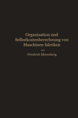 Einführung in die Organisation von Maschinenfabriken unter besonderer Berücksichtigung der Selbstkostenberechnung von Meyenberg,  Friedrich