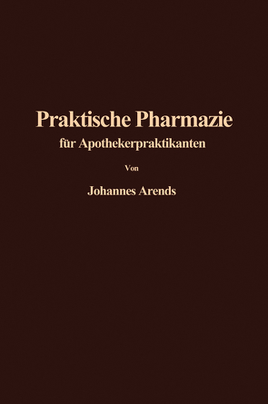 Einführung in die Praktische Pharmazie für Apothekerpraktikanten von Arends,  J.