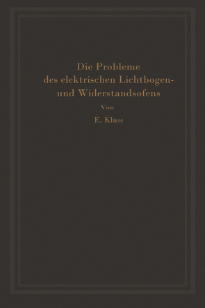 Einführung in die Probleme des elektrischen Lichtbogen- und Widerstandsofens von Kluss,  Erich