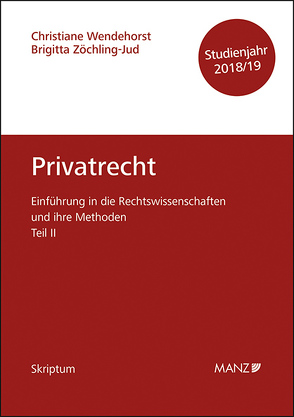 Einführung in die Rechtswissenschaften und ihre Methoden – Teil II – Privatrecht – Studienjahr 2018/19 von Wendehorst,  Christiane, Zöchling-Jud,  Brigitta