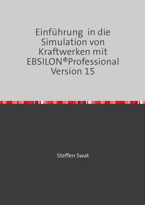Einführung in die Simulation von Kraftwerken mit EBSILON®Professional Version 15 von Swat,  Steffen