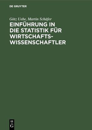 Einführung in die Statistik für Wirtschaftswissenschaftler von Schaefer,  Martin, Uebe,  Götz