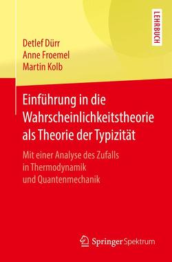 Einführung in die Wahrscheinlichkeitstheorie als Theorie der Typizität von Dürr,  Detlef, Froemel,  Anne, Kolb,  Martin