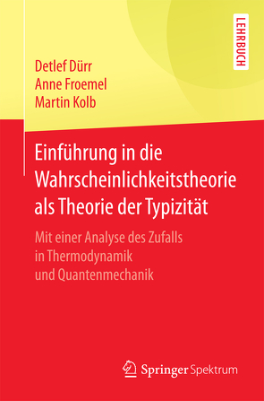 Einführung in die Wahrscheinlichkeitstheorie als Theorie der Typizität von Dürr,  Detlef, Froemel,  Anne, Kolb,  Martin