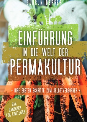 Einführung in die Welt der Permakultur – Ihre ersten Schritte zum Selbstversorger – Das Handbuch für Einsteiger von Berger,  Gudrun