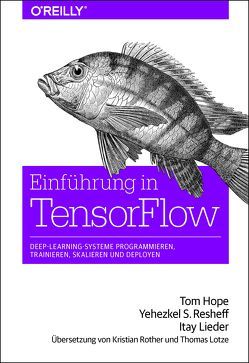 Einführung in TensorFlow von Hope,  Tom, Lieder,  Itay, Lotze,  Thomas, Resheff,  Yehezkel S., Rother,  Kristian