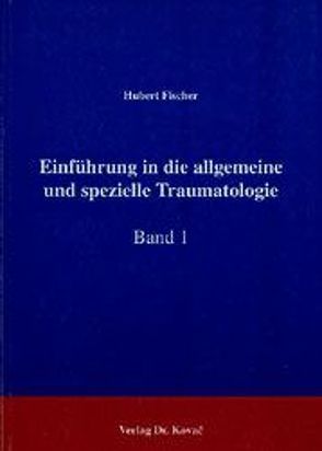 Einführung in die Allgemeine und Spezielle Traumatologie / Einführung in die Allgemeine und Spezielle Traumatologie von Fischer,  Hubert