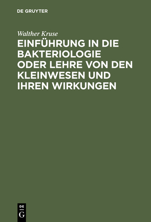 Einführung in die Bakteriologie oder Lehre von den Kleinwesen und ihren Wirkungen von Kruse,  Walther