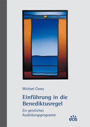 Einführung in die Benediktusregel – Ein geistliches Ausbildungsprogramm von Casey,  Michael