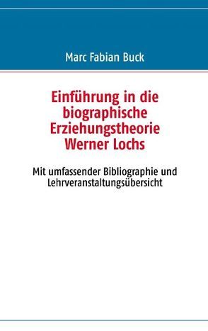 Einführung in die biographische Erziehungstheorie Werner Lochs von Buck,  Marc Fabian