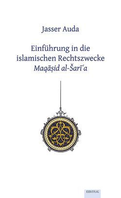 Einführung in die islamischen Rechtszwecke Maqasid al-Šari’a von Auda,  Jasser, Bassiouni,  Mahmoud