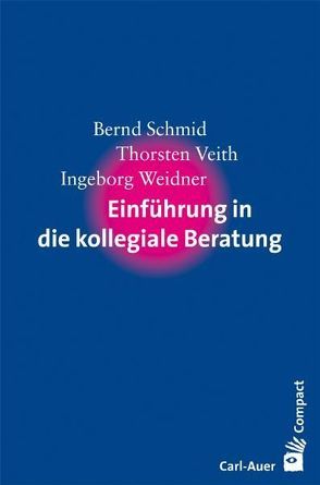 Einführung in die kollegiale Beratung von Schmid,  Bernd, Veith,  Thorsten, Weidner,  Ingeborg