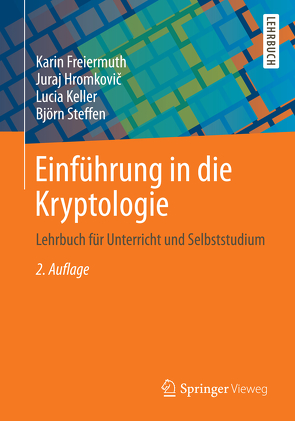 Einführung in die Kryptologie von Freiermuth,  Karin, Hromkovic,  Juraj, Keller,  Lucia, Steffen,  Björn