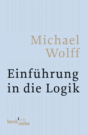 Einführung in die Logik von Wolff,  Michael