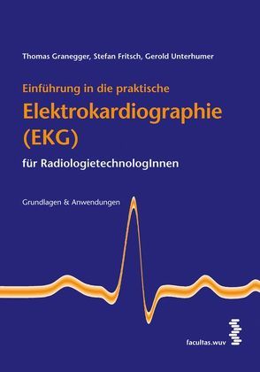 Einführung in die praktische Elektrokardiographie (EKG) für RadiologietechnologInnen von Fritsch,  Stefan, Granegger,  Thomas, Unterhumer,  Gerold