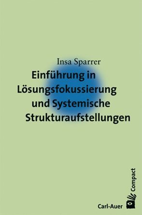 Einführung in Lösungsfokussierung und Systemische Strukturaufstellungen von Sparrer,  Insa