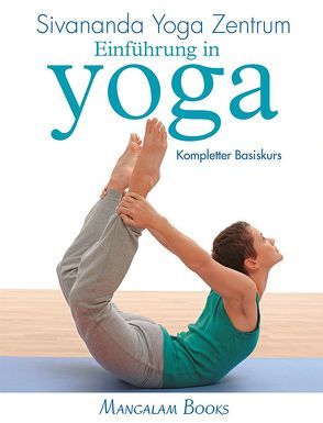 Einführung in Yoga – Kompletter Basiskurs von Good,  Mike, Huang-Schang,  Sumitra, Sivananda Yoga Vedanta, Swami Sivadasananda