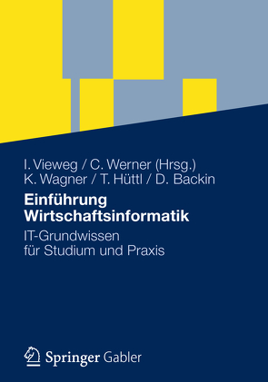 Einführung Wirtschaftsinformatik von Backin,  Dieter, Hüttl,  Thomas, Vieweg,  Iris, Wagner,  Klaus-P., Werner,  Christian