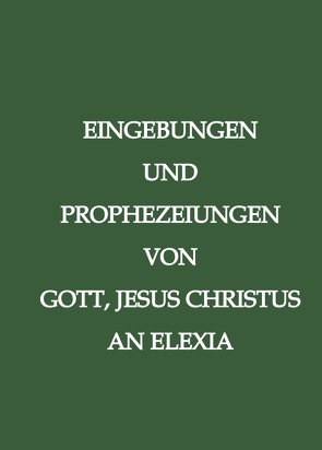 Eingebungen und Prophezeiungen von Gott, Jesus Christus, an Elexia von Elexia,  .