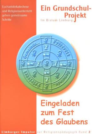 Eingeladen zum Fest des Glaubens – Ein Grundschulprojekt im Bistum Limburg von Christe,  Sabine, Dück,  Martin, Eberhardt,  Peter, Klaedtke,  Martin, Koschel,  Ansgar, Nordhofen,  Eckhard, Schmitt,  Michael, Schüßler-Telschow,  Ute, Stotz,  Ute