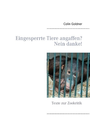 Eingesperrte Tiere angaffen? Nein danke! von Goldner,  Colin